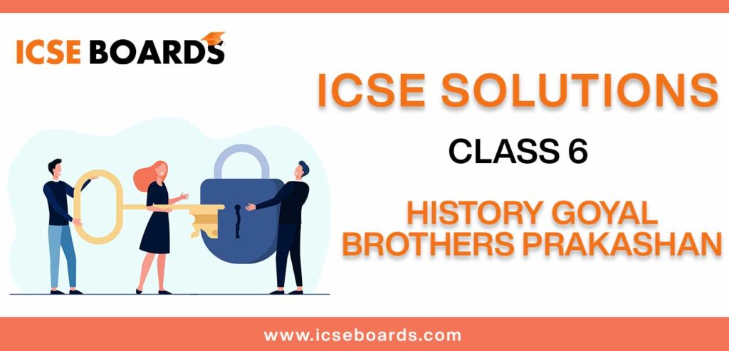 ICSE Solutions for Class 6 History Goyal Brothers Prakashan in PDF
